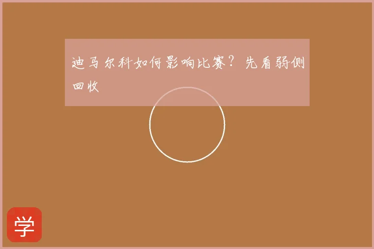 迪马尔科如何影响比赛？先看弱侧回收