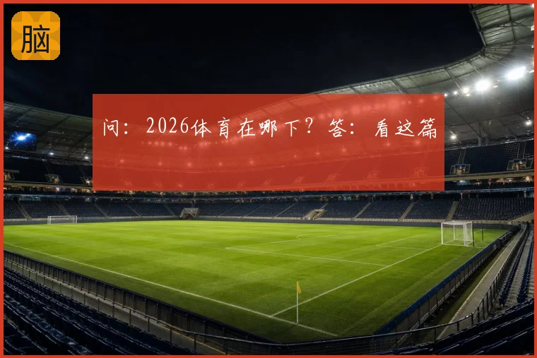 问：2026体育在哪下？答：看这篇